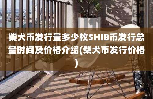 柴犬币发行量多少枚SHIB币发行总量时间及价格介绍(柴犬币发行价格)