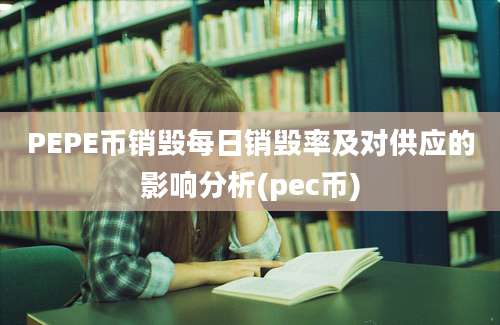 PEPE币销毁每日销毁率及对供应的影响分析(pec币)