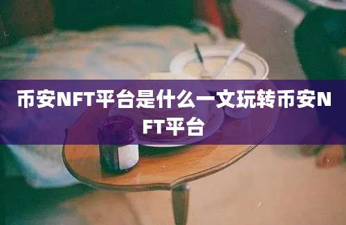 币安NFT平台是什么一文玩转币安NFT平台