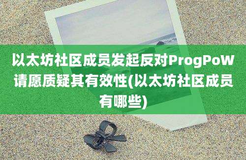 以太坊社区成员发起反对ProgPoW请愿质疑其有效性(以太坊社区成员有哪些)