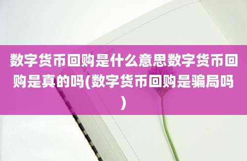 数字货币回购是什么意思数字货币回购是真的吗(数字货币回购是骗局吗)