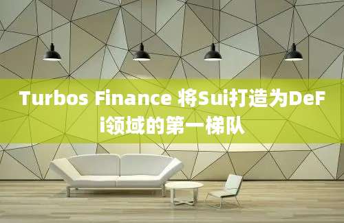 Turbos Finance 将Sui打造为DeFi领域的第一梯队