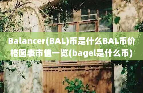 Balancer(BAL)币是什么BAL币价格图表市值一览(bagel是什么币)