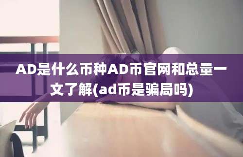 AD是什么币种AD币官网和总量一文了解(ad币是骗局吗)