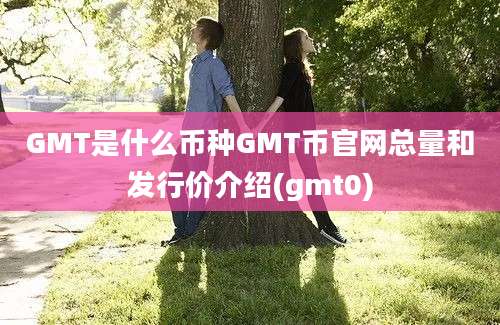 GMT是什么币种GMT币官网总量和发行价介绍(gmt0)