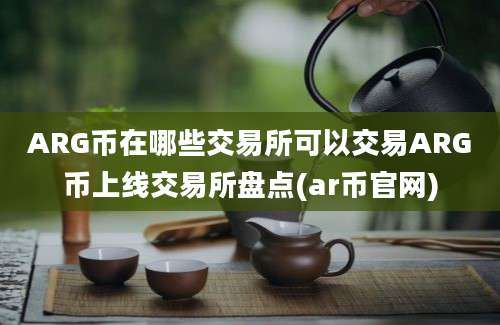 ARG币在哪些交易所可以交易ARG币上线交易所盘点(ar币官网)