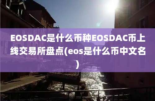 EOSDAC是什么币种EOSDAC币上线交易所盘点(eos是什么币中文名)