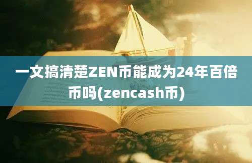 一文搞清楚ZEN币能成为24年百倍币吗(zencash币)