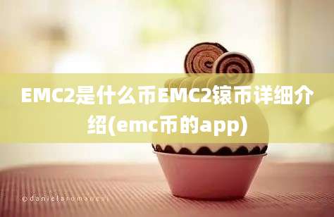 EMC2是什么币EMC2锿币详细介绍(emc币的app)