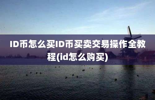 ID币怎么买ID币买卖交易操作全教程(id怎么购买)