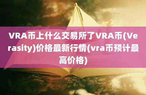 VRA币上什么交易所了VRA币(Verasity)价格最新行情(vra币预计最高价格)