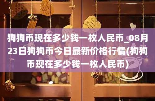 狗狗币现在多少钱一枚人民币_08月23日狗狗币今日最新价格行情(狗狗币现在多少钱一枚人民币)