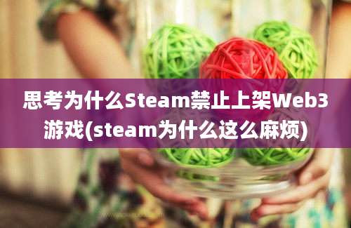 思考为什么Steam禁止上架Web3游戏(steam为什么这么麻烦)