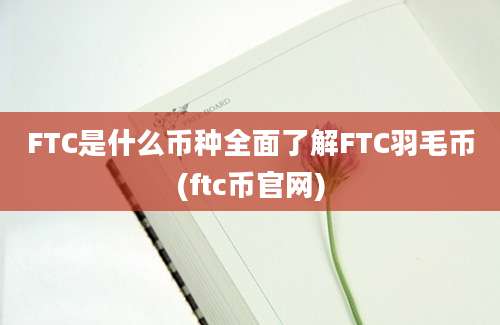 FTC是什么币种全面了解FTC羽毛币(ftc币官网)