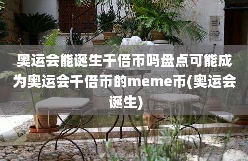 奥运会能诞生千倍币吗盘点可能成为奥运会千倍币的meme币(奥运会 诞生)