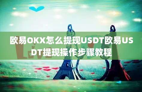 欧易OKX怎么提现USDT欧易USDT提现操作步骤教程