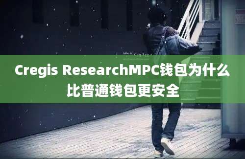 Cregis ResearchMPC钱包为什么比普通钱包更安全