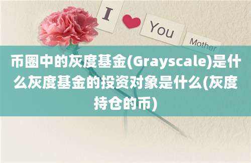 币圈中的灰度基金(Grayscale)是什么灰度基金的投资对象是什么(灰度持仓的币)