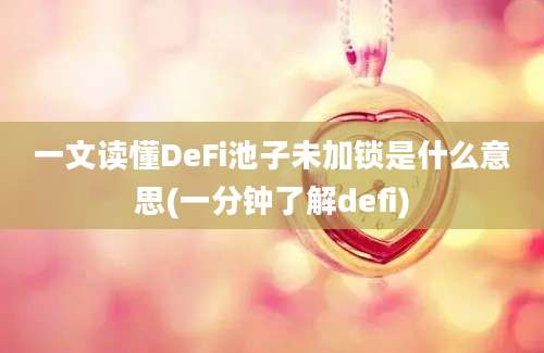 一文读懂DeFi池子未加锁是什么意思(一分钟了解defi)