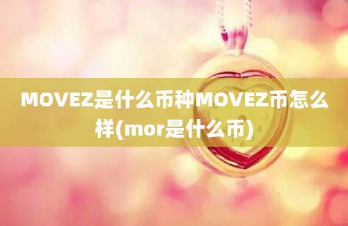 MOVEZ是什么币种MOVEZ币怎么样(mor是什么币)