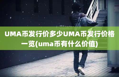 UMA币发行价多少UMA币发行价格一览(uma币有什么价值)