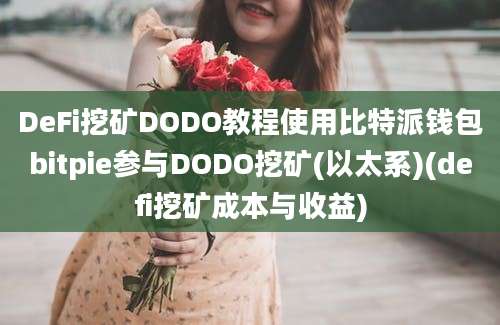 DeFi挖矿DODO教程使用比特派钱包bitpie参与DODO挖矿(以太系)(defi挖矿成本与收益)