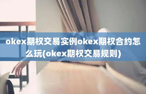 okex期权交易实例okex期权合约怎么玩(okex期权交易规则)