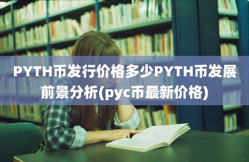 PYTH币发行价格多少PYTH币发展前景分析(pyc币最新价格)