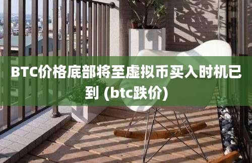 BTC价格底部将至虚拟币买入时机已到 (btc跌价)