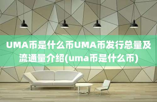 UMA币是什么币UMA币发行总量及流通量介绍(uma币是什么币)