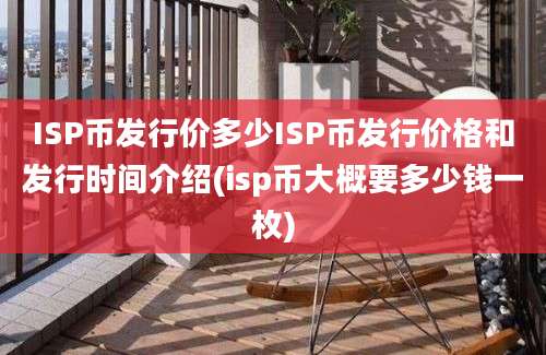 ISP币发行价多少ISP币发行价格和发行时间介绍(isp币大概要多少钱一枚)