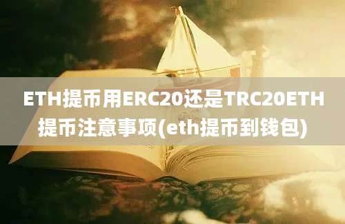 ETH提币用ERC20还是TRC20ETH提币注意事项(eth提币到钱包)