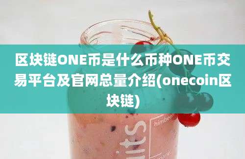 区块链ONE币是什么币种ONE币交易平台及官网总量介绍(onecoin区块链)