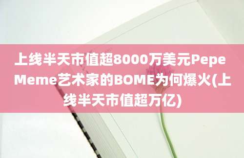 上线半天市值超8000万美元Pepe Meme艺术家的BOME为何爆火(上线半天市值超万亿)