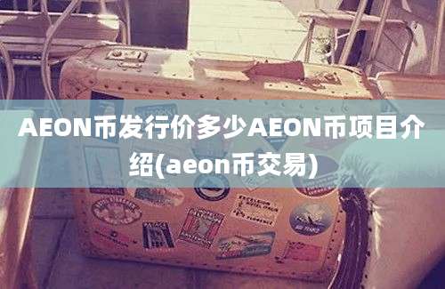 AEON币发行价多少AEON币项目介绍(aeon币交易)