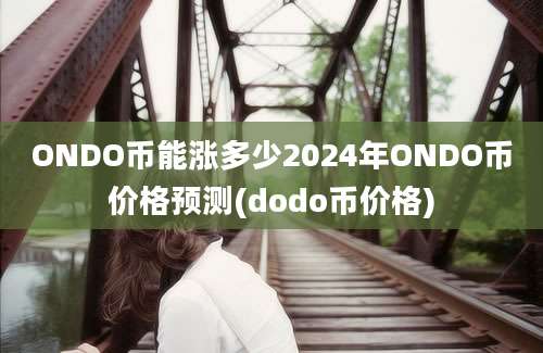 ONDO币能涨多少2024年ONDO币价格预测(dodo币价格)