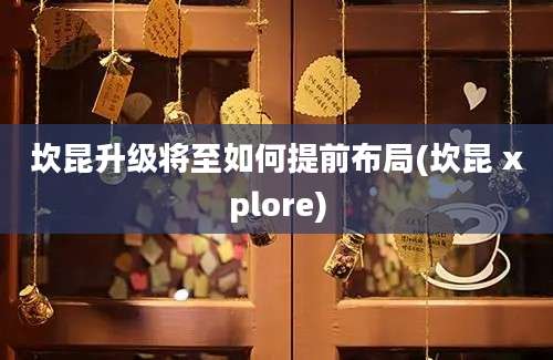 坎昆升级将至如何提前布局(坎昆 xplore)