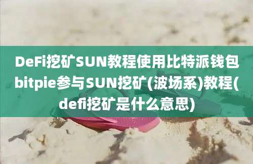 DeFi挖矿SUN教程使用比特派钱包bitpie参与SUN挖矿(波场系)教程(defi挖矿是什么意思)