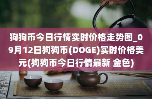 狗狗币今日行情实时价格走势图_09月12日狗狗币(DOGE)实时价格美元(狗狗币今日行情最新 金色)