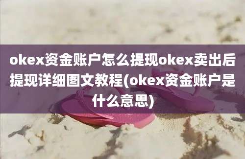 okex资金账户怎么提现okex卖出后提现详细图文教程(okex资金账户是什么意思)