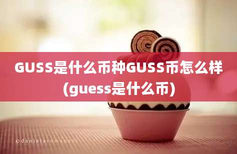 GUSS是什么币种GUSS币怎么样(guess是什么币)