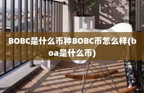 BOBC是什么币种BOBC币怎么样(boa是什么币)