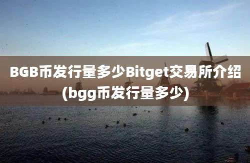 BGB币发行量多少Bitget交易所介绍(bgg币发行量多少)