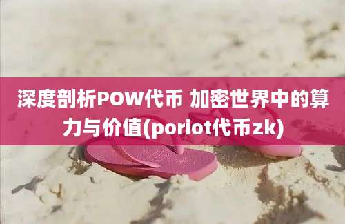 深度剖析POW代币 加密世界中的算力与价值(poriot代币zk)