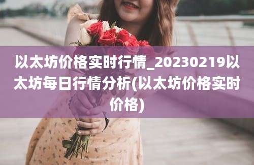 以太坊价格实时行情_20230219以太坊每日行情分析(以太坊价格实时价格)