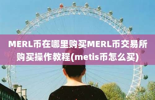 MERL币在哪里购买MERL币交易所购买操作教程(metis币怎么买)