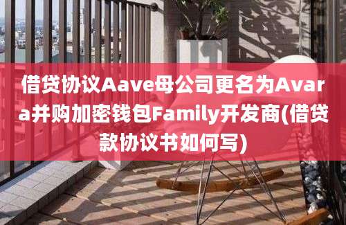 借贷协议Aave母公司更名为Avara并购加密钱包Family开发商(借贷款协议书如何写)