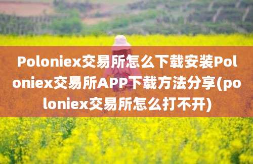 Poloniex交易所怎么下载安装Poloniex交易所APP下载方法分享(poloniex交易所怎么打不开)