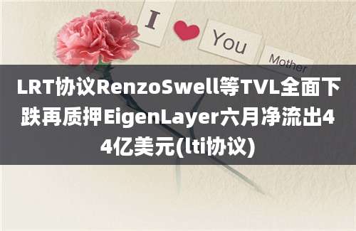 LRT协议RenzoSwell等TVL全面下跌再质押EigenLayer六月净流出44亿美元(lti协议)