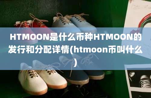 HTMOON是什么币种HTMOON的发行和分配详情(htmoon币叫什么)